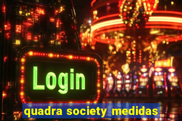 quadra society medidas